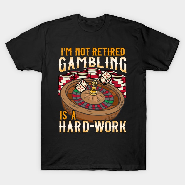 I'm Not Retired Gambling Is A Hard Work design Casino T-Shirt by biNutz